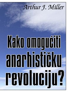 Arthur J. Miller: Kako omogućiti anarhističku revoluciju?